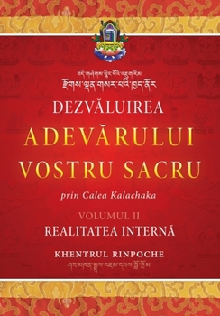 Dezv¿luirea Adev¿rului Vostru Sacru, VOLUMUL II : Esen¿a Cea Mai Profund¿ a Tuturor înv¿¿¿turilor Lui Buddha, împreun¿ Cu Explica¿ii Suplimentare Ale Metodelor de Introducere în Calea Profund¿ a Celor