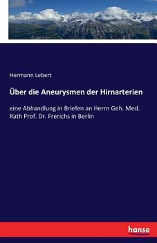 Paperback Über die Aneurysmen der Hirnarterien: eine Abhandlung in Briefen an Herrn Geh. Med. Rath Prof. Dr. Frerichs in Berlin [German] Book