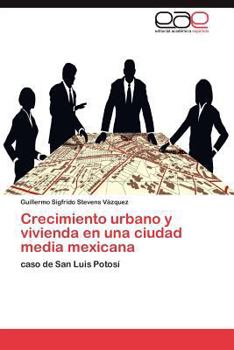 Crecimiento urbano y vivienda en una ciudad media mexicana: caso de San Luis Potosí
