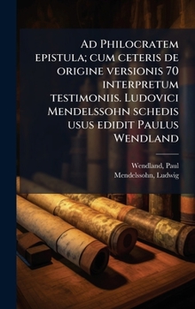 Hardcover Ad Philocratem epistula; cum ceteris de origine versionis 70 interpretum testimoniis. Ludovici Mendelssohn schedis usus edidit Paulus Wendland [Latin] Book
