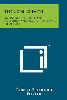 Paperback The Coming Faith: An Answer to the Eternal Questions, Whence? Whither? and What For? Book