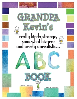 Paperback Grandpa Kevin's... ABC Book: really Kinda Strange, Somewhat Bizarre, and Overly Unrealistic... Book