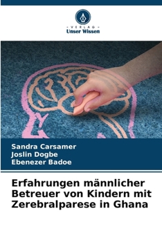 Erfahrungen männlicher Betreuer von Kindern mit Zerebralparese in Ghana (German Edition)