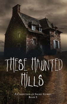 Paperback These Haunted Hills: A Collection of Short Stories Book 5 Book