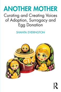 Paperback Another Mother: Curating and Creating Voices of Adoption, Surrogacy and Egg Donation Book