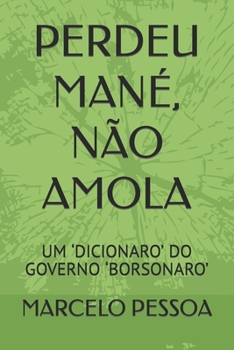 Paperback Perdeu Mané, Não Amola: Um 'Dicionaro' Do Governo 'Borsonaro' [Portuguese] Book