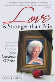 Love is Stronger than Pain: Based on the Inspirational True Story of Irene Corcoran O'Brien As Remembered by Her Son Michael J. O'Brien