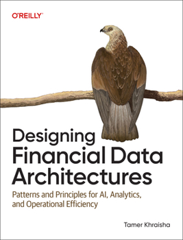 Paperback Designing Financial Data Architectures: Patterns and Principles for Ai, Analytics, and Operational Efficiency Book