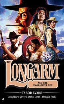 Longarm and the Ungrateful Gun (Longarm, No. 327) - Book #327 of the Longarm