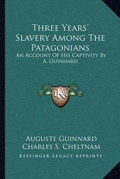 Paperback Three Years' Slavery Among The Patagonians: An Account Of His Captivity By A. Guinnard Book