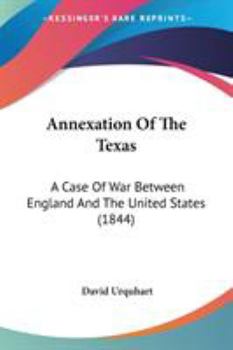 Paperback Annexation Of The Texas: A Case Of War Between England And The United States (1844) Book