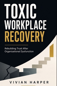 Paperback Toxic Workplace Recovery: Rebuilding Trust, Psychological Safety, and Team Performance After Organizational Dysfunction Book