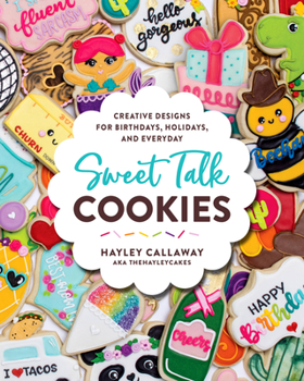 Hardcover Sweet Talk Cookies: Creative Designs for Birthdays, Holidays, and Everyday Book