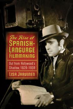 Hardcover The Rise of Spanish-Language Filmmaking: Out from Hollywood's Shadow, 1929-1939 Book