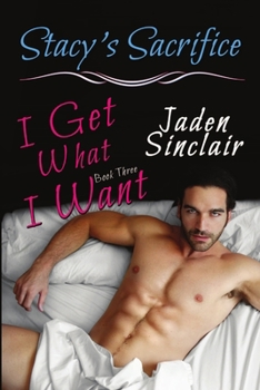 Stacy's Sacrifice - Book #3 of the I Get What I Want