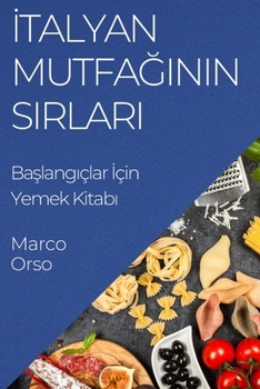 Paperback İtalyan Mutfağının Sırları: Başlangıçlar İçin Yemek Kitabı [Turkish] Book