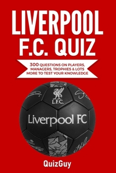 Paperback Liverpool F.C. Quiz: 300 Questions on Players, Managers, Trophies & Lots More to Test Your Knowledge Book