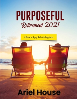 Paperback Purposeful Retirement 2021: A Guide to Aging Well with Happiness Book