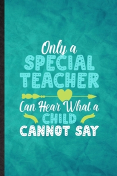 Paperback Only a Special Teacher Can Hear What a Child Cannot Say: Funny Blank Lined Special Education Notebook/ Journal, Graduation Appreciation Gratitude Than Book