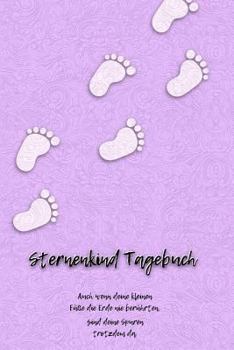 Sternenkind Tagebuch: Auch wenn deine kleinen Füße die Erde nie berührten, sind deine Spuren trotzdem da. Platz für Erinnerungen von Eltern und ... oder Neugeborenentod.liniert (German Edition)