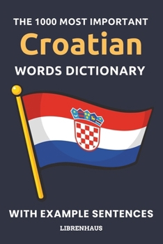 The 1000 Most Important Croatian Words Dictionary: Organized by Topics with Example Sentences (A1/A2)