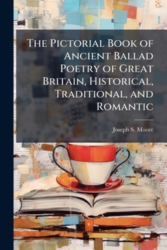 The Pictorial Book Of Ancient Ballad Poetry Of Great Britain: Historical, Traditional And Romantic: To Which Are Added, A Selection Of Modern Imitations And Some Translations, Volume 1...