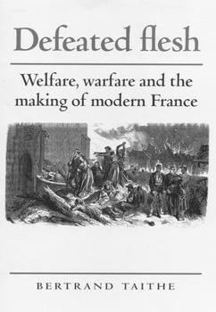 Paperback Defeated Flesh: Welfare, Warfare and the Making of Modern France Book