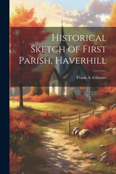 Paperback Historical Sketch of First Parish, Haverhill Book