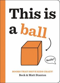 This Is a Ball - Book #1 of the Books That Drive Kids CRAZY!