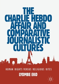 Paperback The Charlie Hebdo Affair and Comparative Journalistic Cultures: Human Rights Versus Religious Rites Book