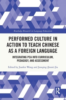 Paperback Performed Culture in Action to Teach Chinese as a Foreign Language: Integrating PCA into Curriculum, Pedagogy, and Assessment Book