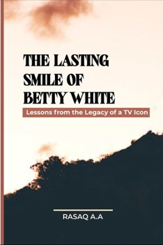 Paperback The Lasting Smile of Betty White: Lessons from the Legacy of a TV Icon Book