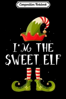 Composition Notebook: I'm The Sweet Elf Matching Christmas Costume  Journal/Notebook Blank Lined Ruled 6x9 100 Pages