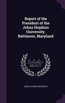 Hardcover Report of the President of the Johns Hopkins University, Baltimore, Maryland Book