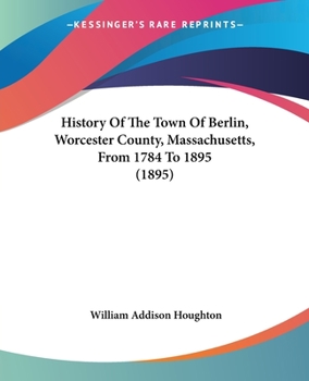 History of the Town of Berlin, Worcester County, Mass., From 1784-to 1895