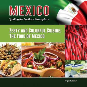Zesty and Colorful Cuisine: The Food of Mexico - Book  of the Mexico: Leading the Southern Hemisphere