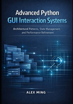 Paperback Advanced Python GUI Interaction Systems: Architectural Patterns, State Management, and Performance Refinement Book