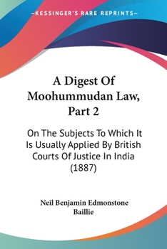 Paperback A Digest Of Moohummudan Law, Part 2: On The Subjects To Which It Is Usually Applied By British Courts Of Justice In India (1887) Book