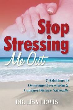 Paperback Stop Stressing Me Out: 7 Solutions to Overcome Overwhelm & Conquer Disease Naturally Book