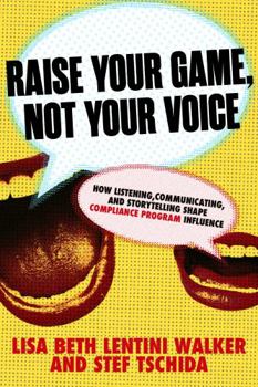 Raise Your Game, Not Your Voice: How Listening, Communicating, and Storytelling Shape Compliance Program Influence