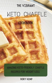 Hardcover The Vibrant KETO Chaffle Cookbook: Amazing Keto-friendly Chaffle Recipes For Weight Loss Book