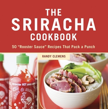 Hardcover The Sriracha Cookbook: 50 Rooster Sauce Recipes That Pack a Punch Book