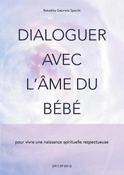 Paperback Dialoguer avec l'âme du bébé: pour vivre une naissance spirituelle respectueuse [French] Book