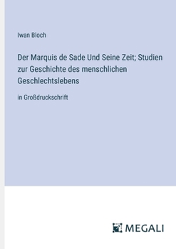 Der Marquis de Sade Und Seine Zeit; Studien zur Geschichte des menschlichen Geschlechtslebens: in Großdruckschrift (German Edition)