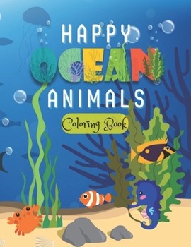 Paperback happy ocean animals coloring book: Big Coloring Books for Boys and Girls Filled with Cute Ocean Animals and Fantastic Sea Creatures fish Book