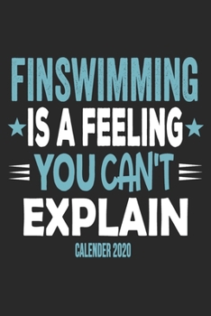 Paperback Finswimming Is A Feeling You Can't Explain Calender 2020: Funny Cool Finswimmer Calender 2020 - Monthly & Weekly Planner - 6x9 - 128 Pages - Cute Gift Book