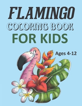 Paperback Flamingo Coloring Book For Kids Ages 4-12: Flamingo Coloring Book