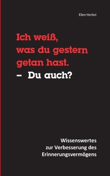 Paperback Ich wei?, was du gestern getan hast. - Du auch?: Wissenswertes zur Verbesserung des Erinnerungsverm?gens [German] Book