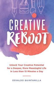 Paperback Creative Reboot: Unlock Your Creative Potential for a Deeper, More Meaningful Life in Less than 15 Minutes a Day Book