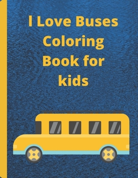 Paperback l Love Buses Coloring Book for kids: Coloring is an energizing movement that would keep your child centered for hours Book